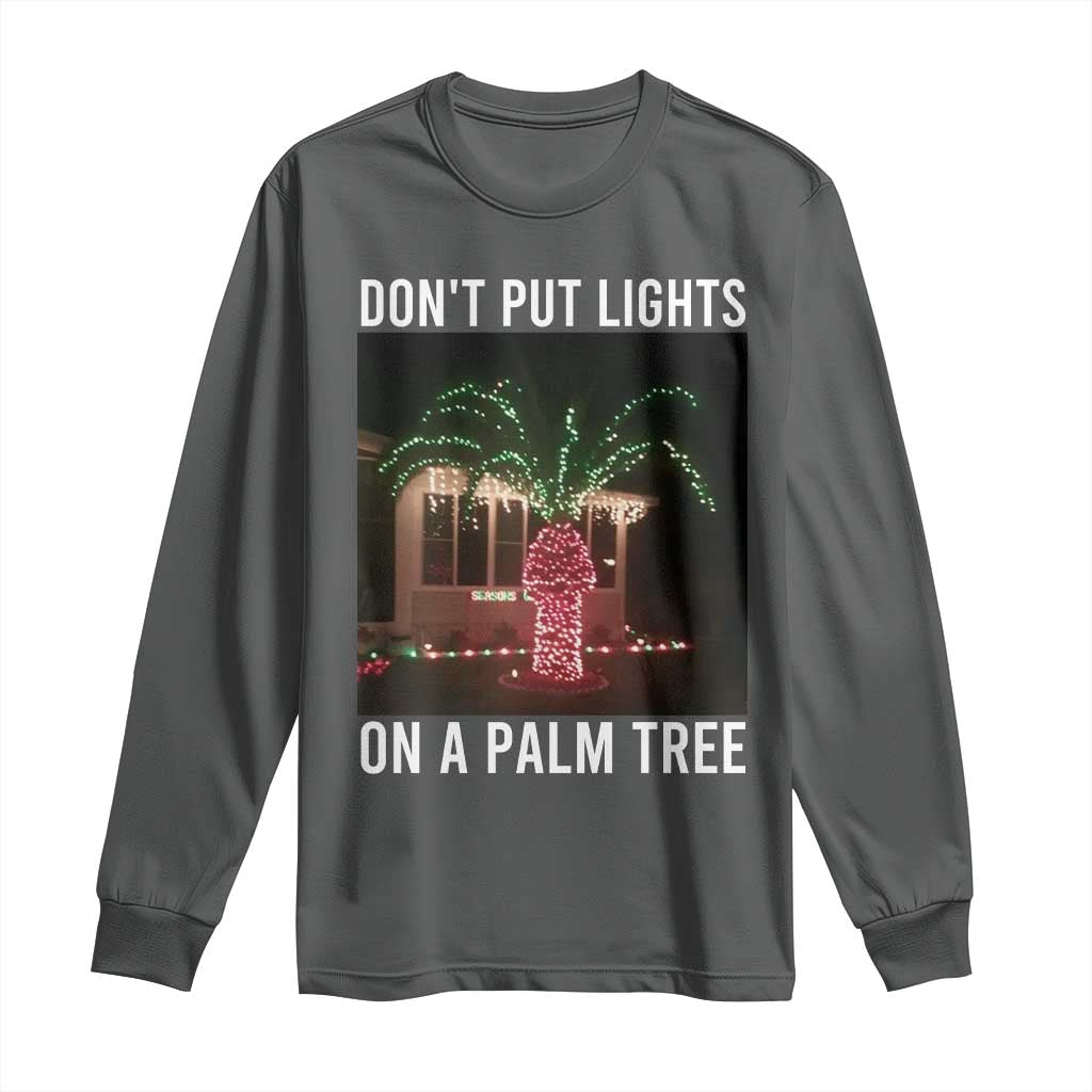 Funny Christmas Dont Put Lights On A Palm Tree Long Sleeve Shirt Xmas Lights Palm Tree Meme - Wonder Print Shop
