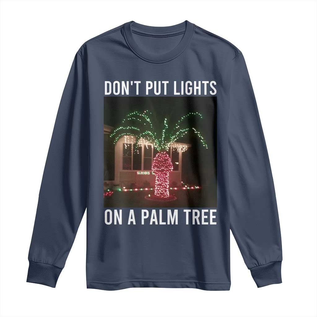 Funny Christmas Dont Put Lights On A Palm Tree Long Sleeve Shirt Xmas Lights Palm Tree Meme - Wonder Print Shop