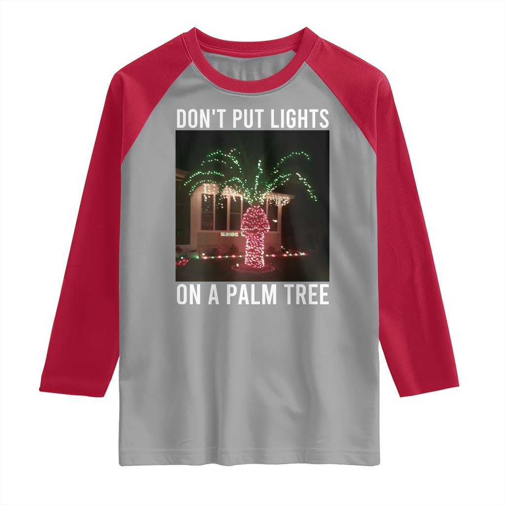 Funny Christmas Dont Put Lights On A Palm Tree Raglan Shirt Xmas Lights Palm Tree Meme - Wonder Print Shop