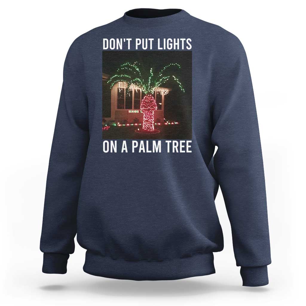 Funny Christmas Dont Put Lights On A Palm Tree Sweatshirt Xmas Lights Palm Tree Meme - Wonder Print Shop