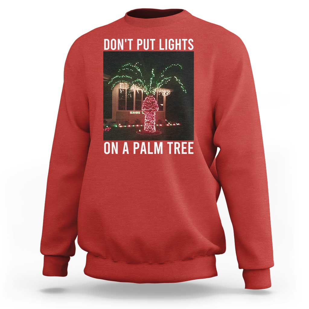 Funny Christmas Dont Put Lights On A Palm Tree Sweatshirt Xmas Lights Palm Tree Meme - Wonder Print Shop