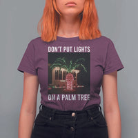 Funny Christmas Dont Put Lights On A Palm Tree T Shirt For Women Xmas Lights Palm Tree Meme - Wonder Print Shop