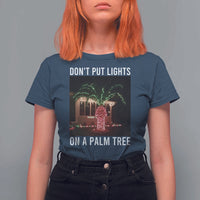 Funny Christmas Dont Put Lights On A Palm Tree T Shirt For Women Xmas Lights Palm Tree Meme - Wonder Print Shop