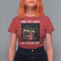 Funny Christmas Dont Put Lights On A Palm Tree T Shirt For Women Xmas Lights Palm Tree Meme - Wonder Print Shop
