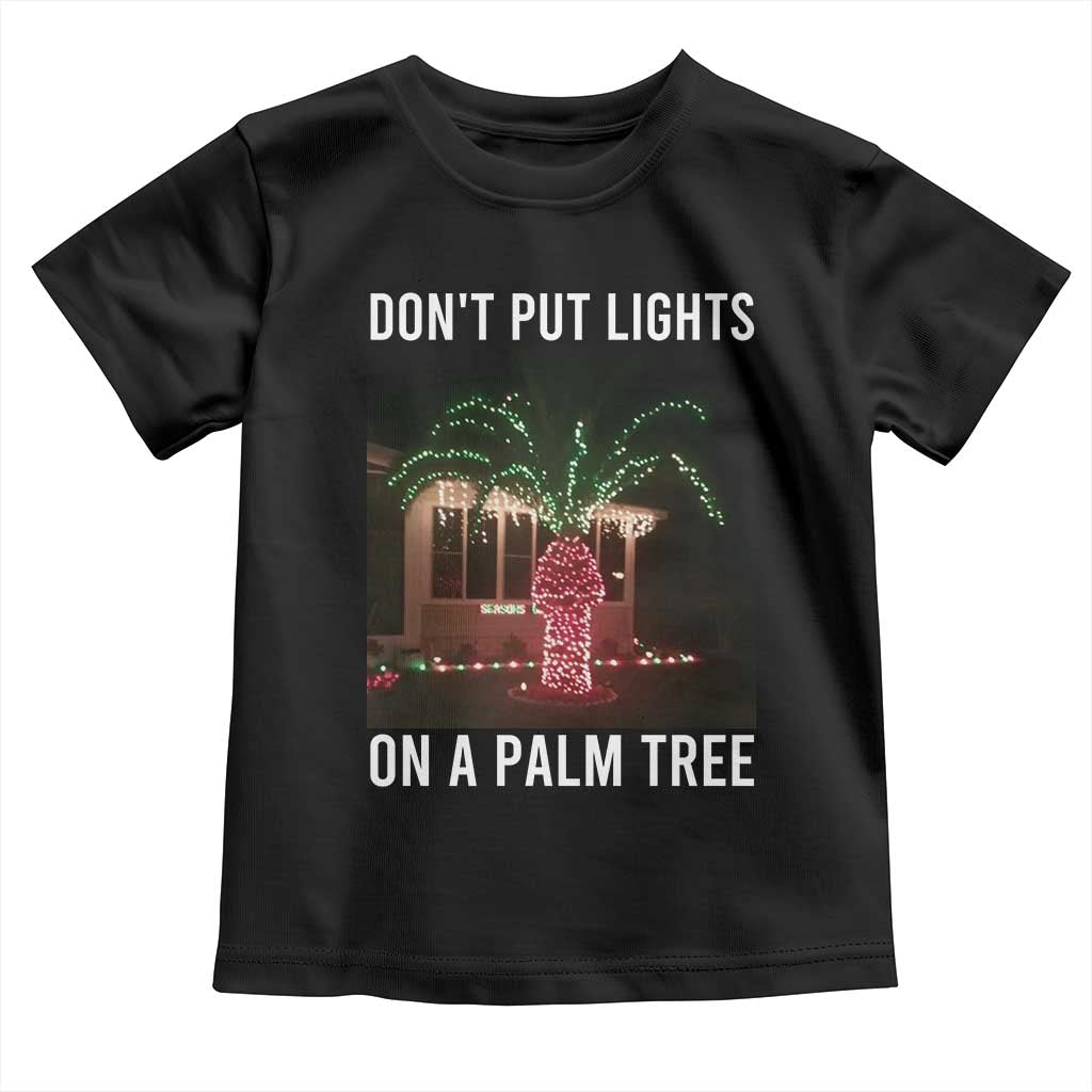 Funny Christmas Dont Put Lights On A Palm Tree Toddler T Shirt Xmas Lights Palm Tree Meme - Wonder Print Shop