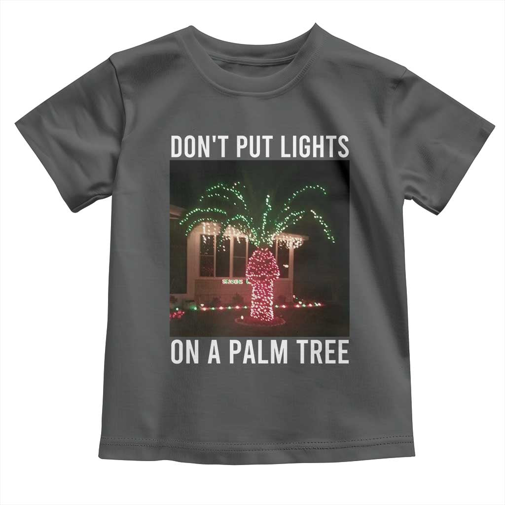 Funny Christmas Dont Put Lights On A Palm Tree Toddler T Shirt Xmas Lights Palm Tree Meme - Wonder Print Shop