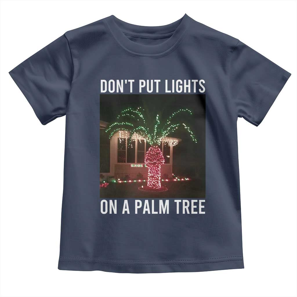 Funny Christmas Dont Put Lights On A Palm Tree Toddler T Shirt Xmas Lights Palm Tree Meme - Wonder Print Shop