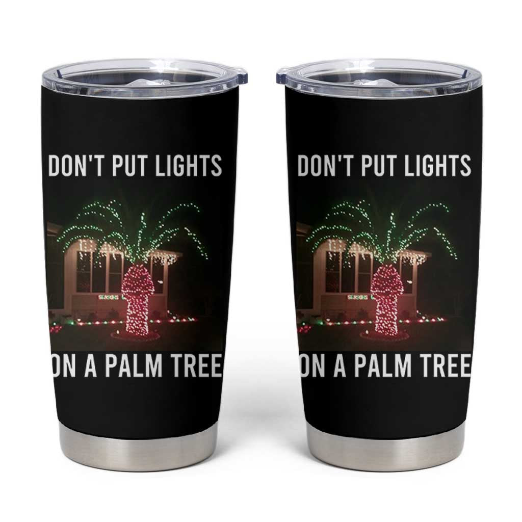 Funny Christmas Dont Put Lights On A Palm Tree Tumbler Cup Xmas Lights Palm Tree Meme - Wonder Print Shop