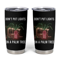 Funny Christmas Dont Put Lights On A Palm Tree Tumbler Cup Xmas Lights Palm Tree Meme - Wonder Print Shop