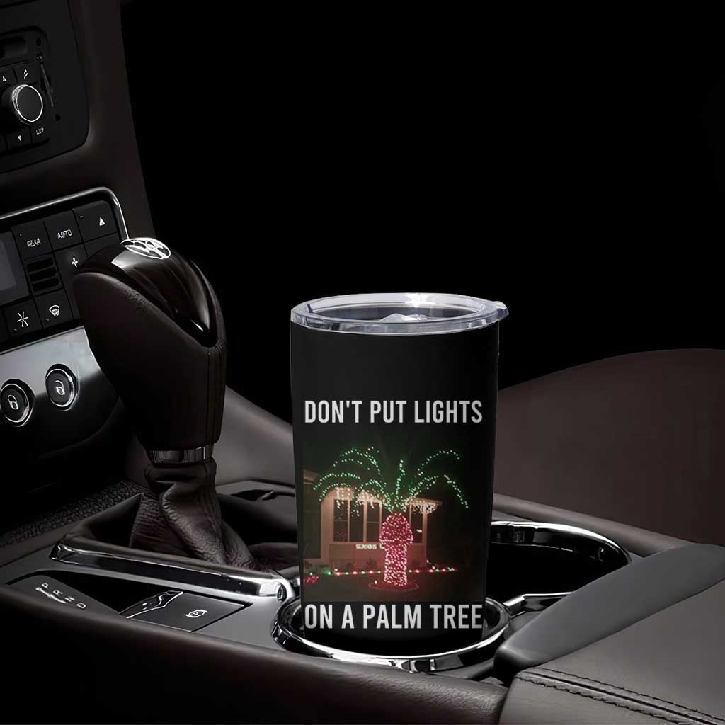 Funny Christmas Dont Put Lights On A Palm Tree Tumbler Cup Xmas Lights Palm Tree Meme - Wonder Print Shop