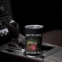 Funny Christmas Dont Put Lights On A Palm Tree Tumbler Cup Xmas Lights Palm Tree Meme - Wonder Print Shop
