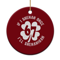 If I Shenan Once I Will Shenanigan 67 Meme Ceramic Ornament St Patricks Day Six Seven Clover
