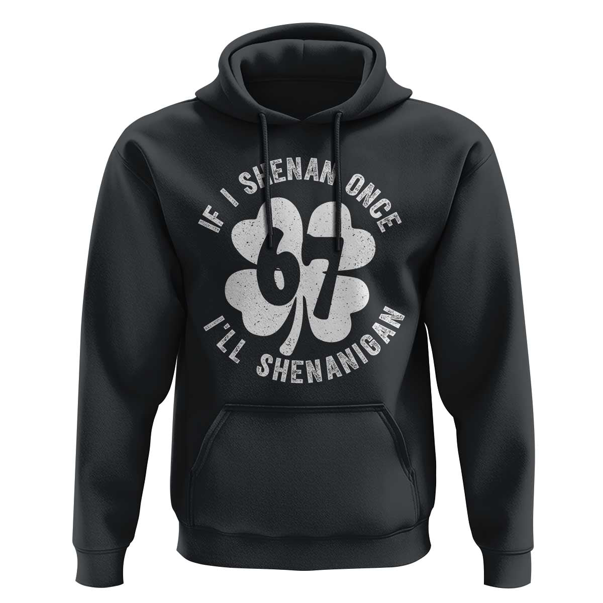 If I Shenan Once I Will Shenanigan 67 Meme Hoodie St Patricks Day Six Seven Clover