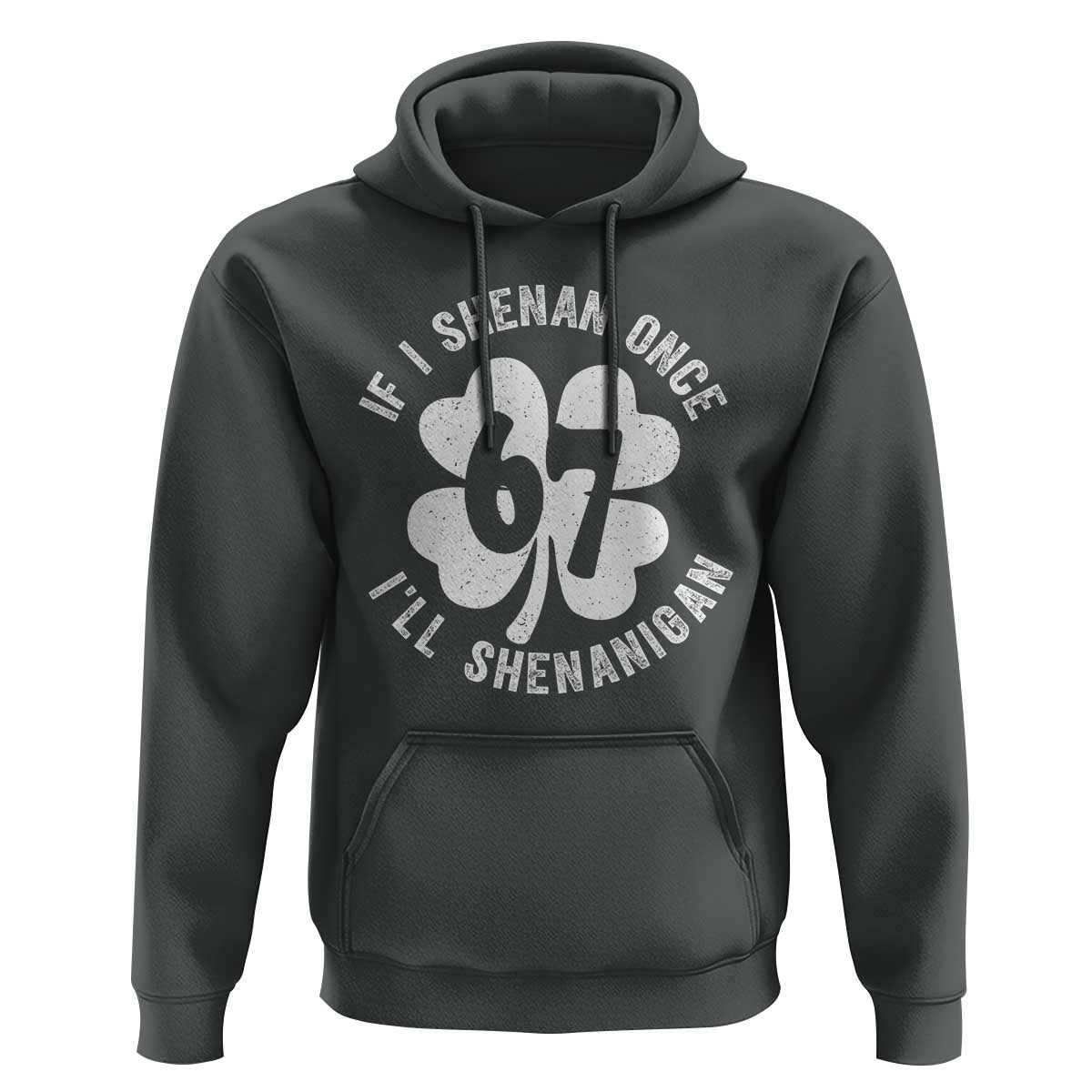 If I Shenan Once I Will Shenanigan 67 Meme Hoodie St Patricks Day Six Seven Clover