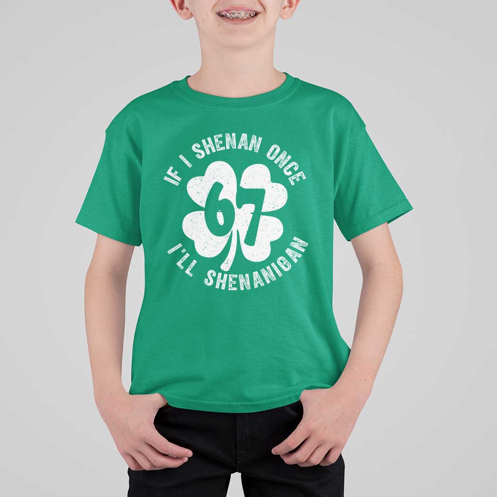 If I Shenan Once I Will Shenanigan 67 Meme T Shirt For Kid St Patricks Day Six Seven Clover