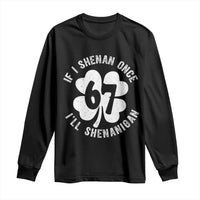 If I Shenan Once I Will Shenanigan 67 Meme Long Sleeve Shirt St Patricks Day Six Seven Clover
