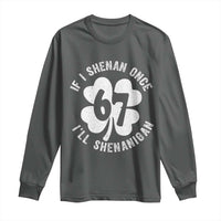If I Shenan Once I Will Shenanigan 67 Meme Long Sleeve Shirt St Patricks Day Six Seven Clover