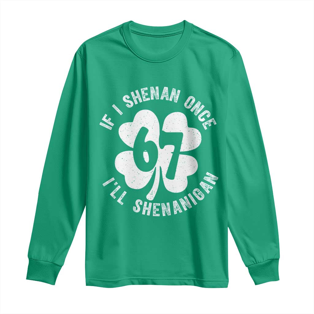 If I Shenan Once I Will Shenanigan 67 Meme Long Sleeve Shirt St Patricks Day Six Seven Clover