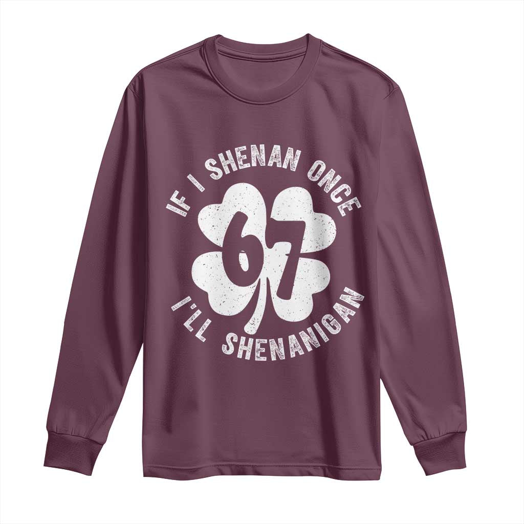 If I Shenan Once I Will Shenanigan 67 Meme Long Sleeve Shirt St Patricks Day Six Seven Clover