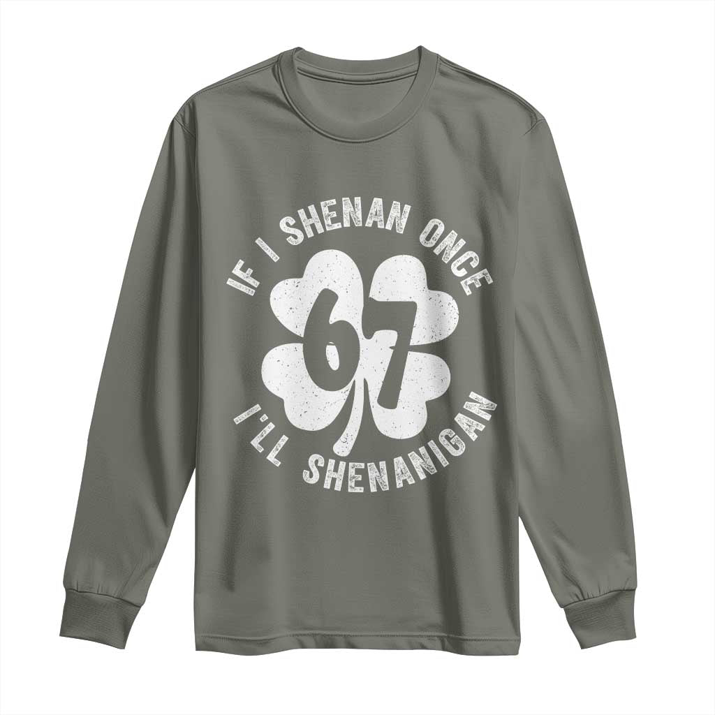 If I Shenan Once I Will Shenanigan 67 Meme Long Sleeve Shirt St Patricks Day Six Seven Clover