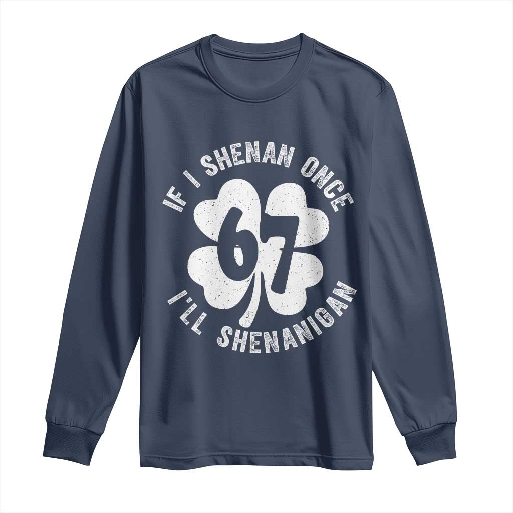 If I Shenan Once I Will Shenanigan 67 Meme Long Sleeve Shirt St Patricks Day Six Seven Clover