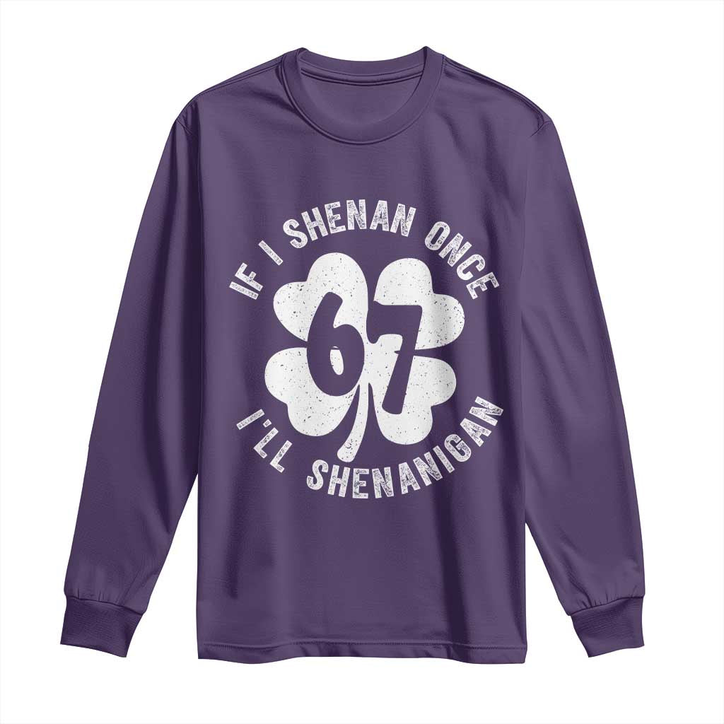 If I Shenan Once I Will Shenanigan 67 Meme Long Sleeve Shirt St Patricks Day Six Seven Clover
