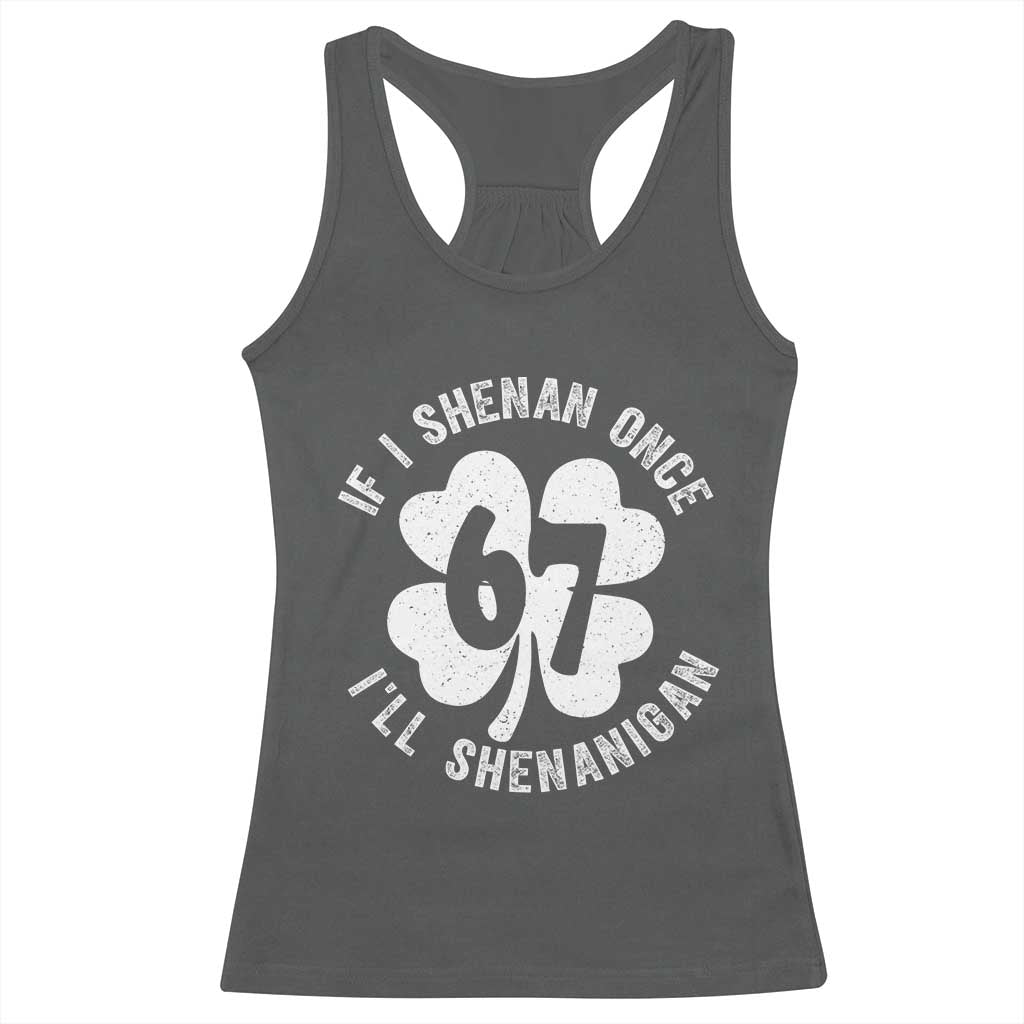 If I Shenan Once I Will Shenanigan 67 Meme Racerback Tank Top St Patricks Day Six Seven Clover