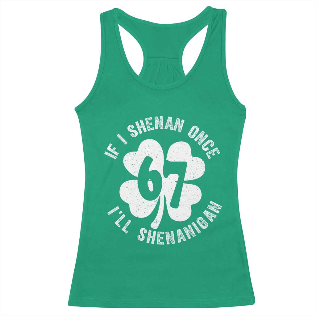 If I Shenan Once I Will Shenanigan 67 Meme Racerback Tank Top St Patricks Day Six Seven Clover