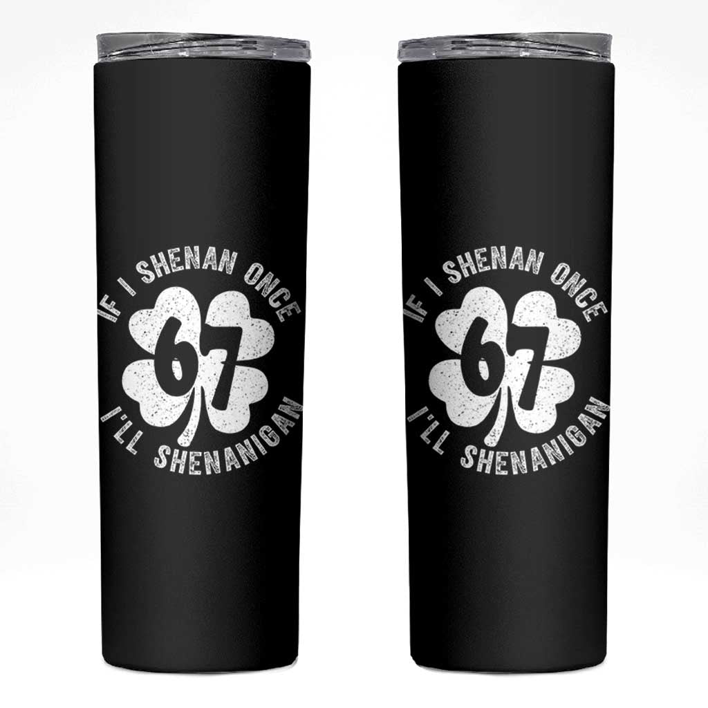 If I Shenan Once I Will Shenanigan 67 Meme Skinny Tumbler St Patricks Day Six Seven Clover