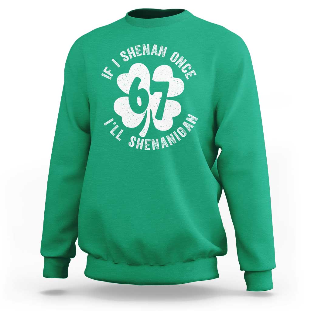 If I Shenan Once I Will Shenanigan 67 Meme Sweatshirt St Patricks Day Six Seven Clover