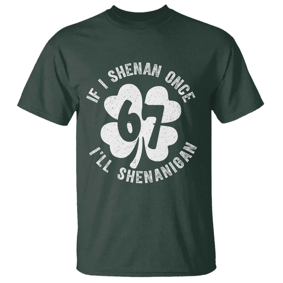 If I Shenan Once I Will Shenanigan 67 Meme T Shirt St Patricks Day Six Seven Clover