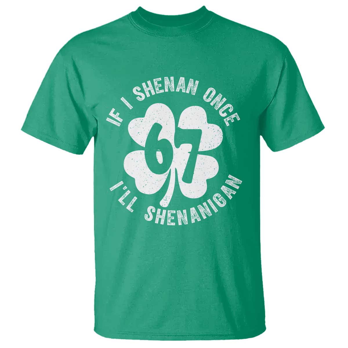 If I Shenan Once I Will Shenanigan 67 Meme T Shirt St Patricks Day Six Seven Clover