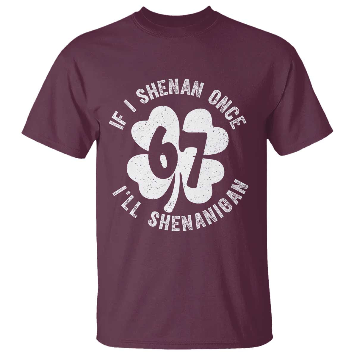If I Shenan Once I Will Shenanigan 67 Meme T Shirt St Patricks Day Six Seven Clover
