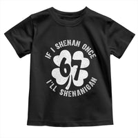 If I Shenan Once I Will Shenanigan 67 Meme Toddler T Shirt St Patricks Day Six Seven Clover
