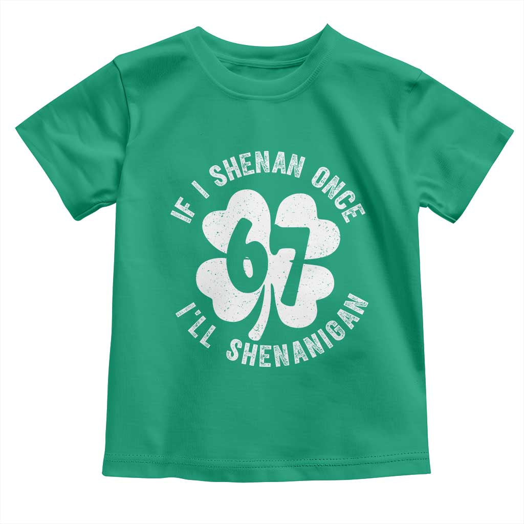 If I Shenan Once I Will Shenanigan 67 Meme Toddler T Shirt St Patricks Day Six Seven Clover