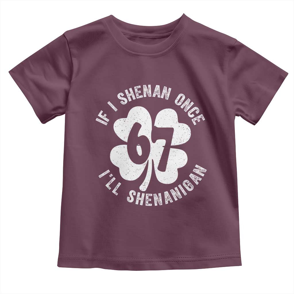 If I Shenan Once I Will Shenanigan 67 Meme Toddler T Shirt St Patricks Day Six Seven Clover