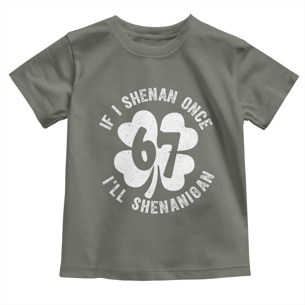 If I Shenan Once I Will Shenanigan 67 Meme Toddler T Shirt St Patricks Day Six Seven Clover