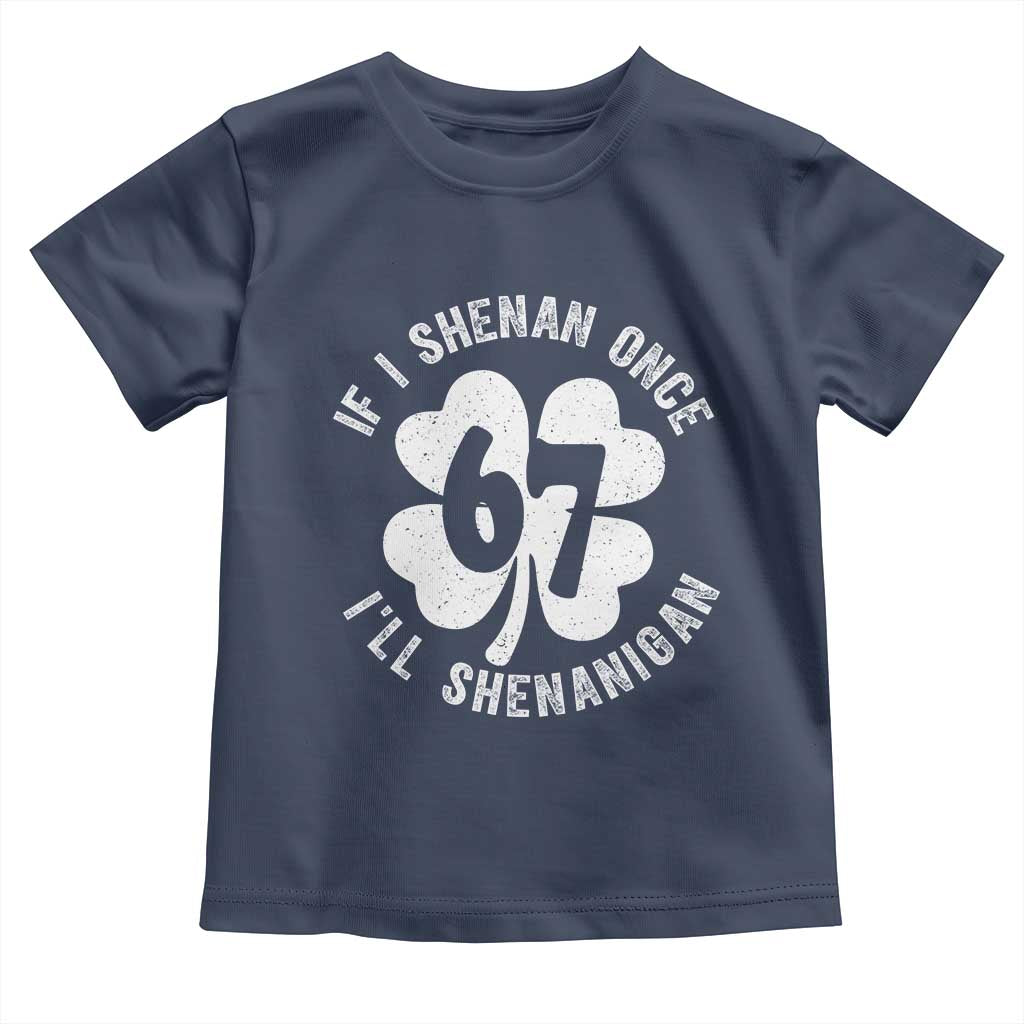 If I Shenan Once I Will Shenanigan 67 Meme Toddler T Shirt St Patricks Day Six Seven Clover