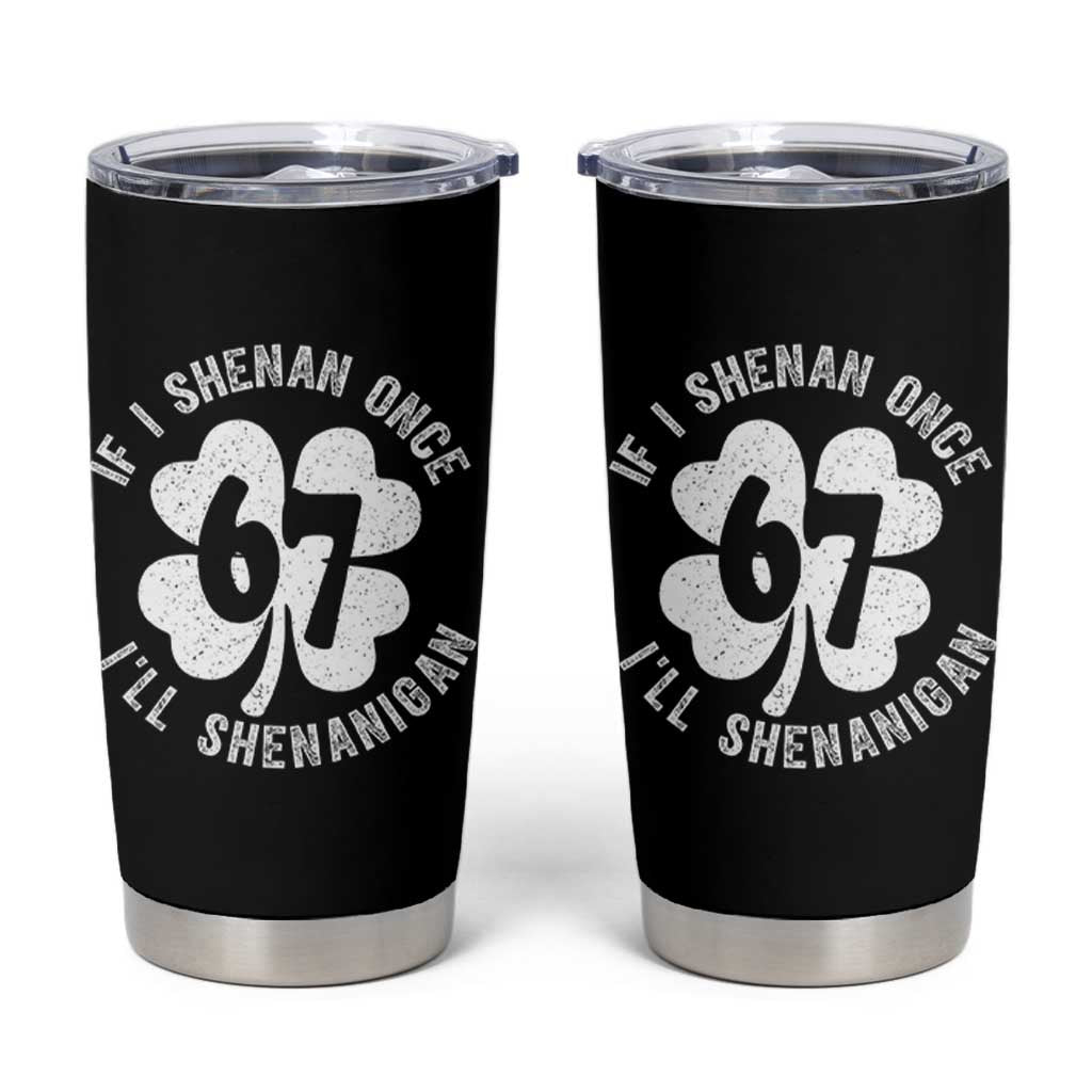 If I Shenan Once I Will Shenanigan 67 Meme Tumbler Cup St Patricks Day Six Seven Clover