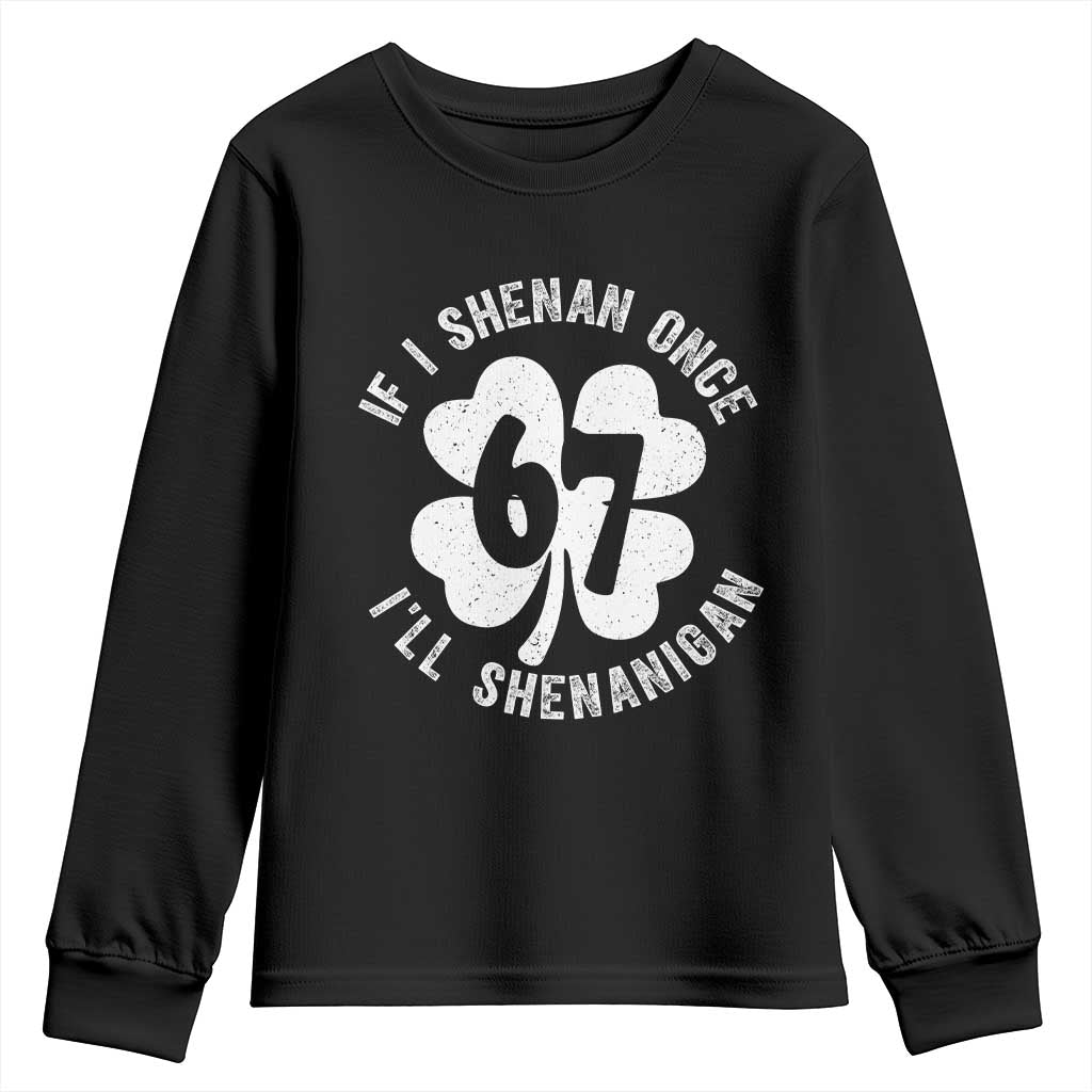 If I Shenan Once I Will Shenanigan 67 Meme Youth Sweatshirt St Patricks Day Six Seven Clover