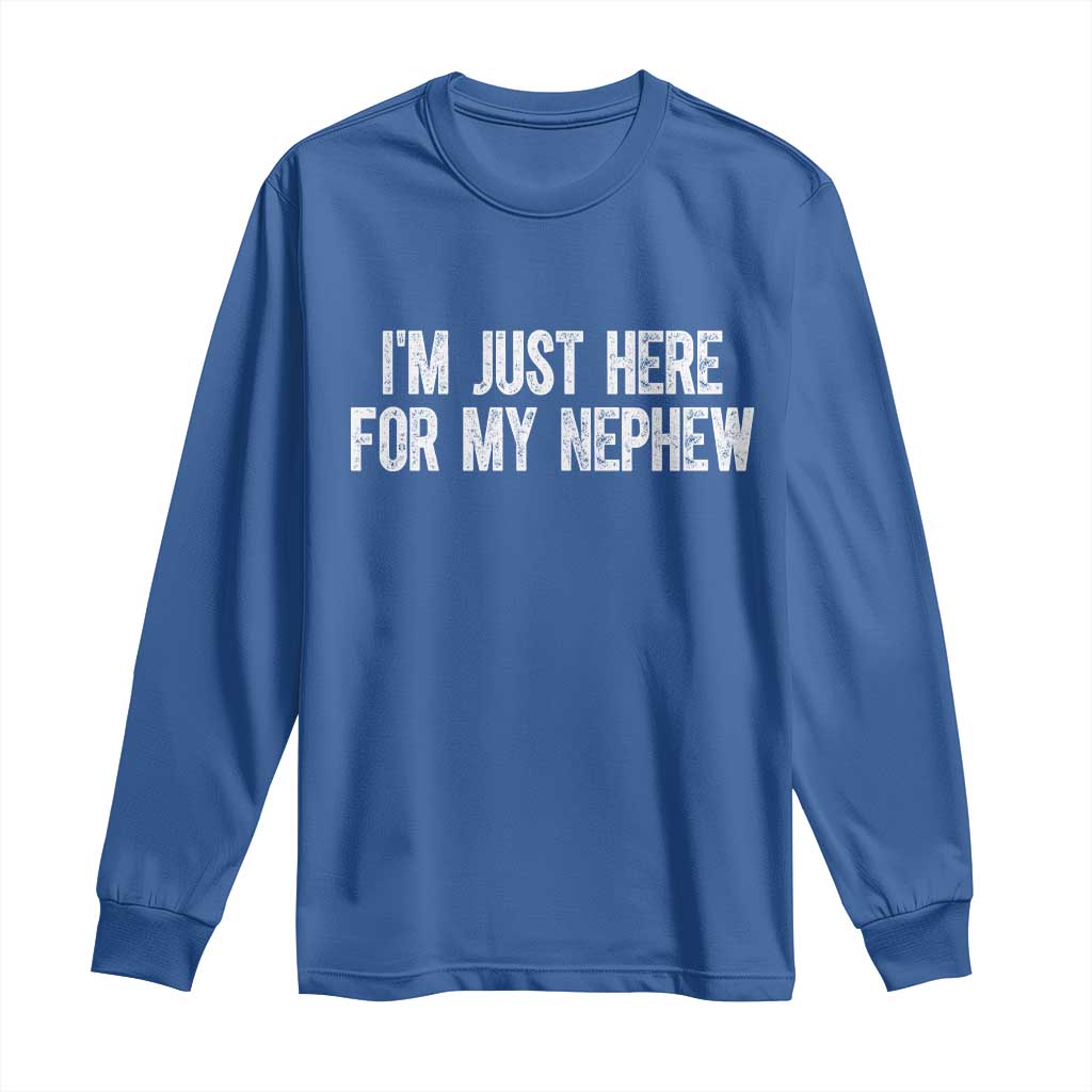 I Am Just Here For My Nephew Long Sleeve Shirt Funny Aunt and Uncle