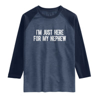 I Am Just Here For My Nephew Raglan Shirt Funny Aunt and Uncle