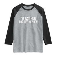 I Am Just Here For My Nephew Raglan Shirt Funny Aunt and Uncle