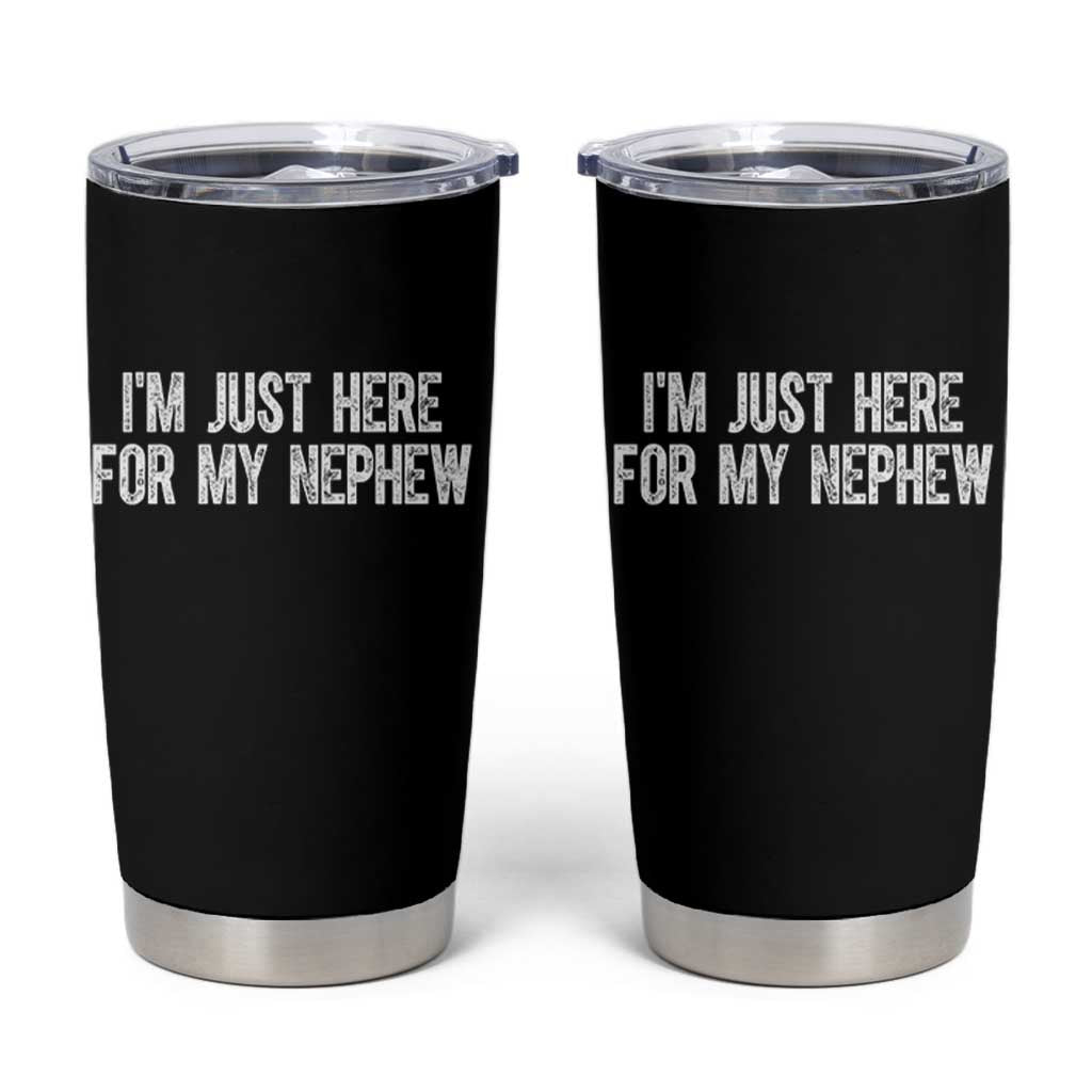 I Am Just Here For My Nephew Tumbler Cup Funny Aunt and Uncle