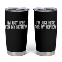 I Am Just Here For My Nephew Tumbler Cup Funny Aunt and Uncle