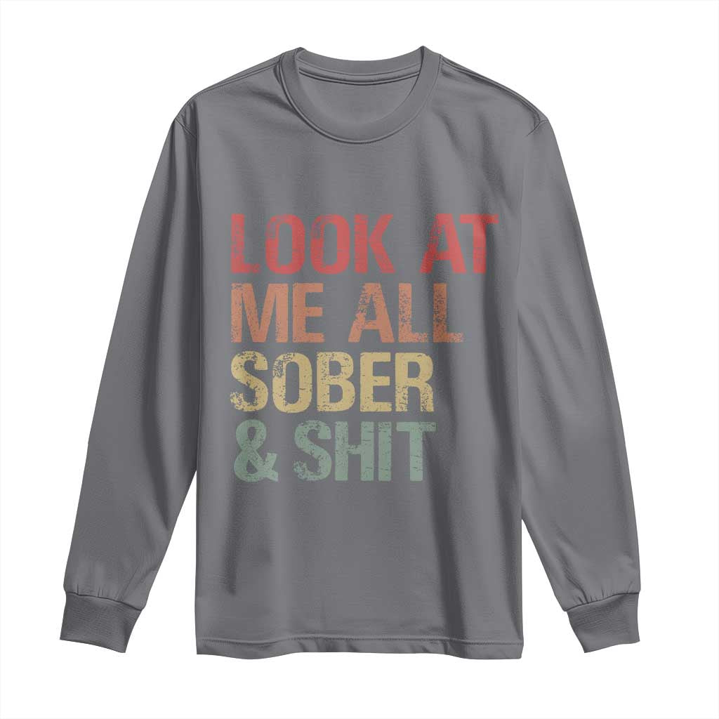 Look At Me All Sober And Shit Long Sleeve Shirt Funny Addiction Recovery