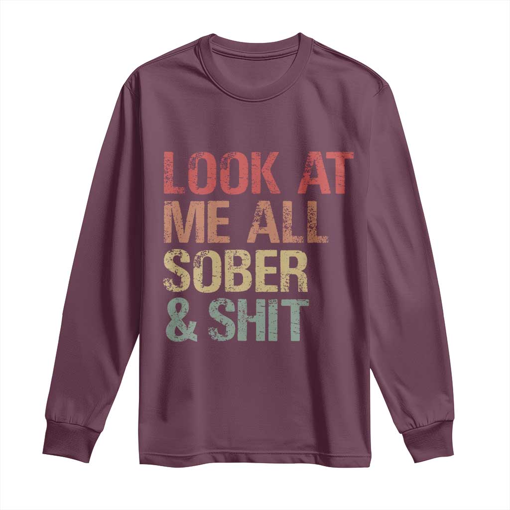 Look At Me All Sober And Shit Long Sleeve Shirt Funny Addiction Recovery