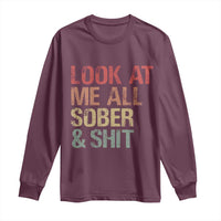 Look At Me All Sober And Shit Long Sleeve Shirt Funny Addiction Recovery