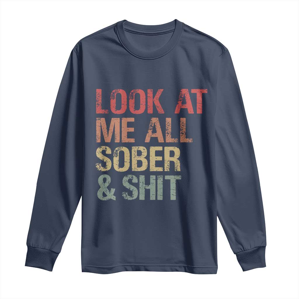 Look At Me All Sober And Shit Long Sleeve Shirt Funny Addiction Recovery