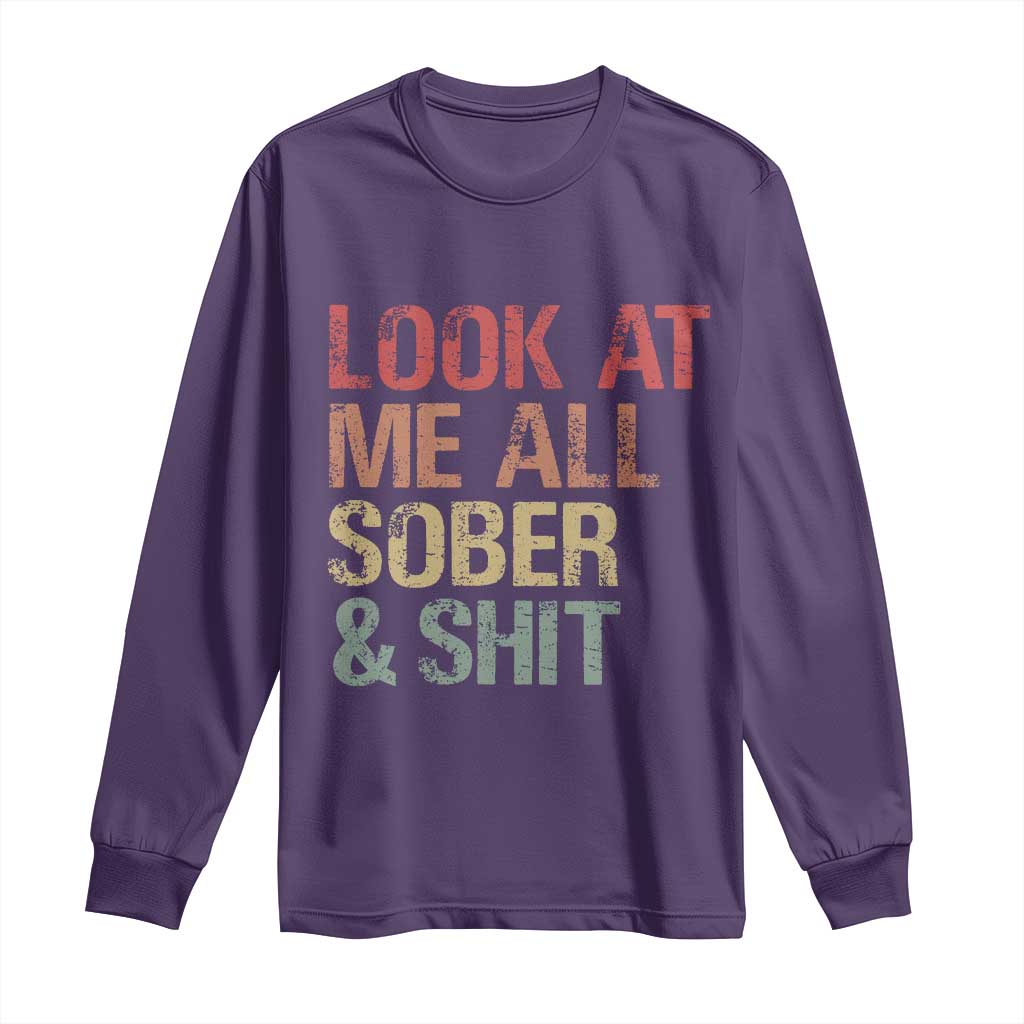Look At Me All Sober And Shit Long Sleeve Shirt Funny Addiction Recovery